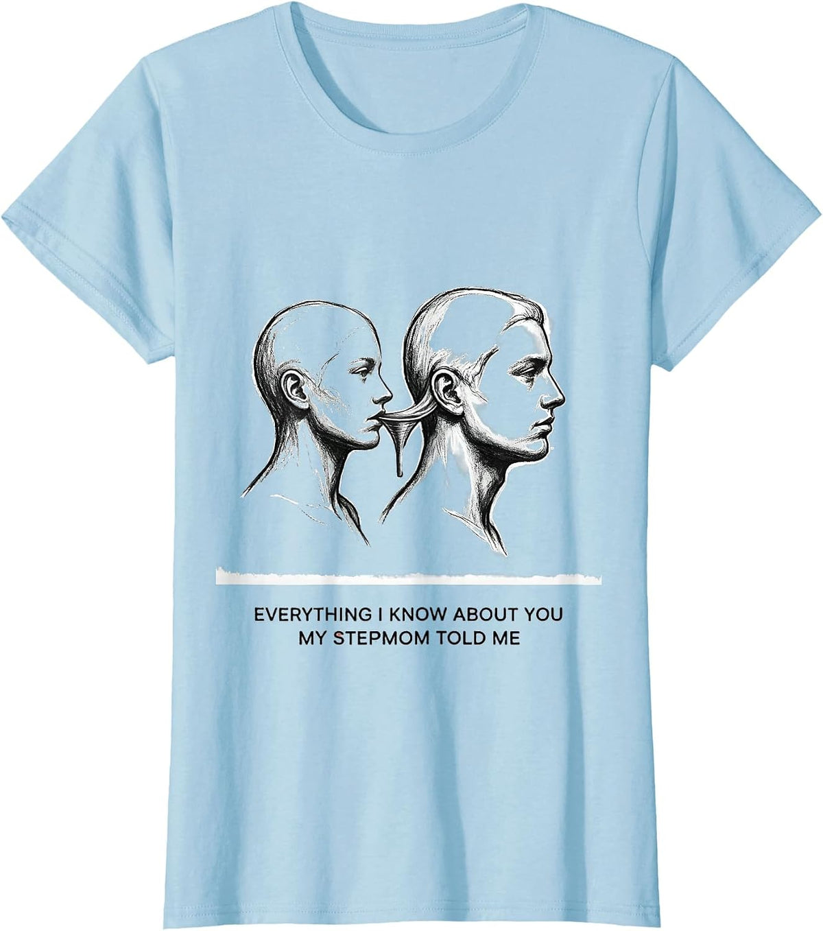 Everything I Know About You My Stepmom Told Me Funny T-Shirt - Baby Blue