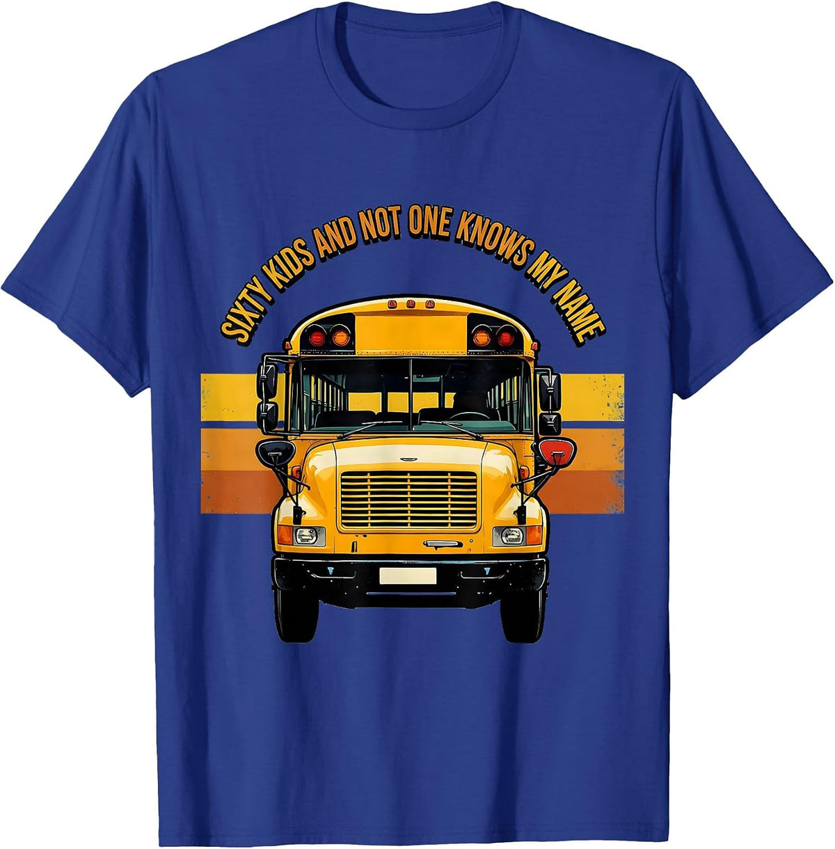 Sixty Kids And Not One Knows My Name Funny School Bus Driver T-Shirt - Royal Blue