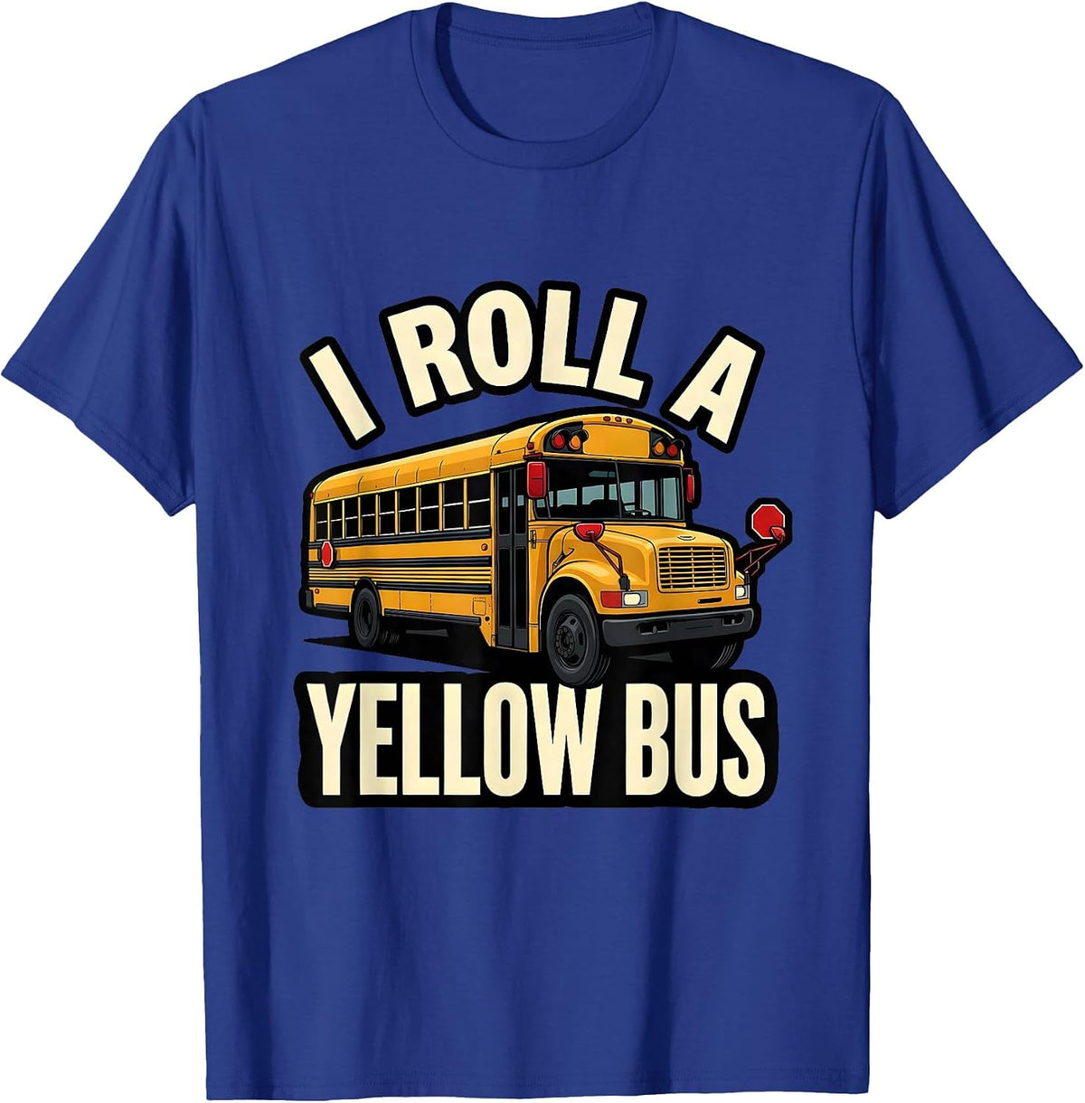 I Roll A Yellow Bus Funny School Bus Driver Appreciation T-Shirt - Royal Blue