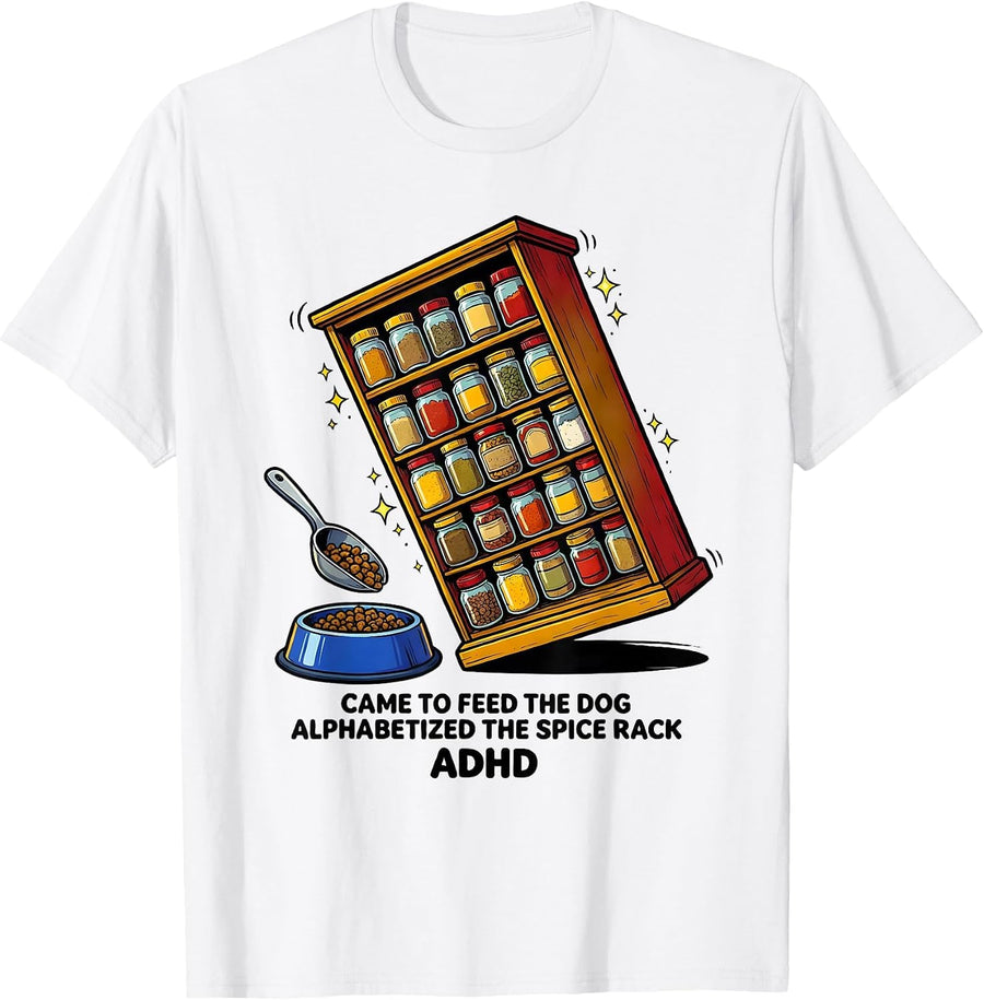 Men's Came To Feed The Dog, Alphabetized The Spice Rack, ADHD T-Shirt - White