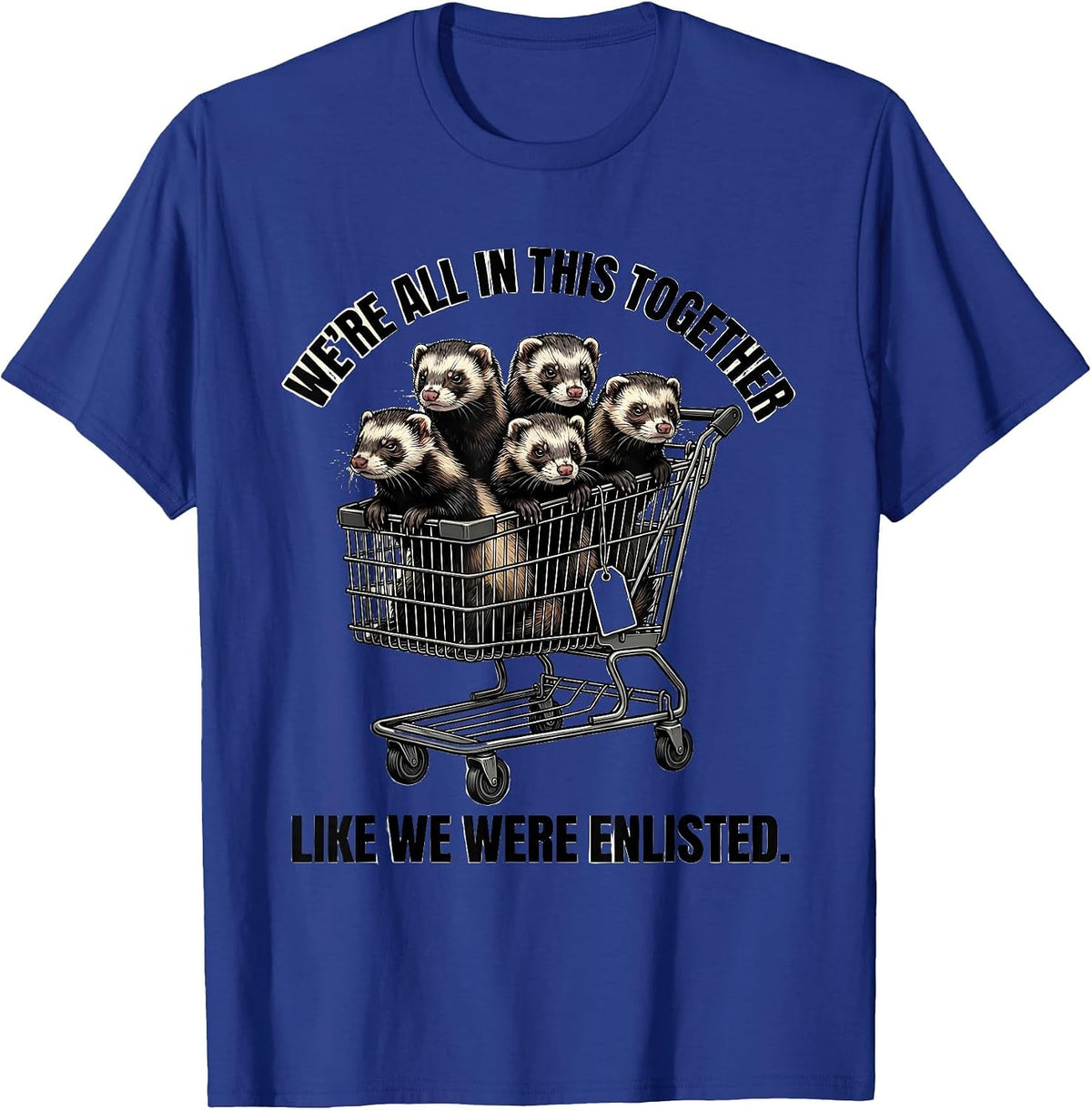 We're All In This Together Like We Were Enlisted Sarcastic T-Shirt - Royal Blue