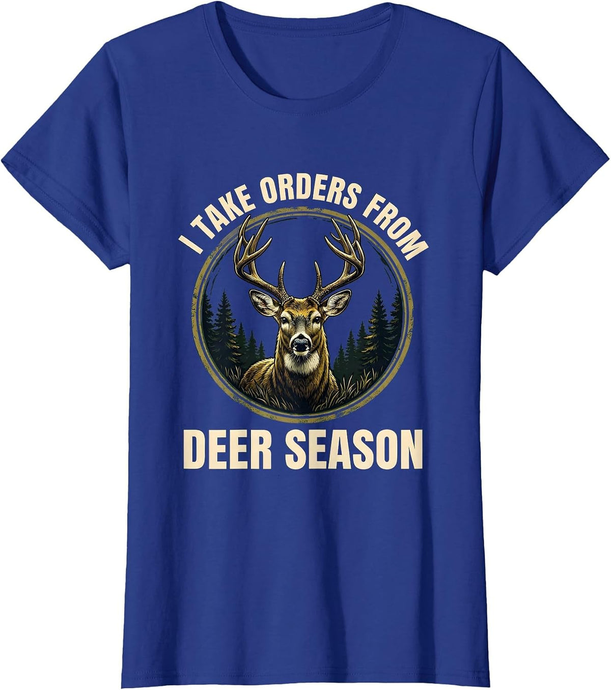 Women's I Take Orders From Deer Season Funny Hunting Dad Humor T-Shirt - Royal Blue