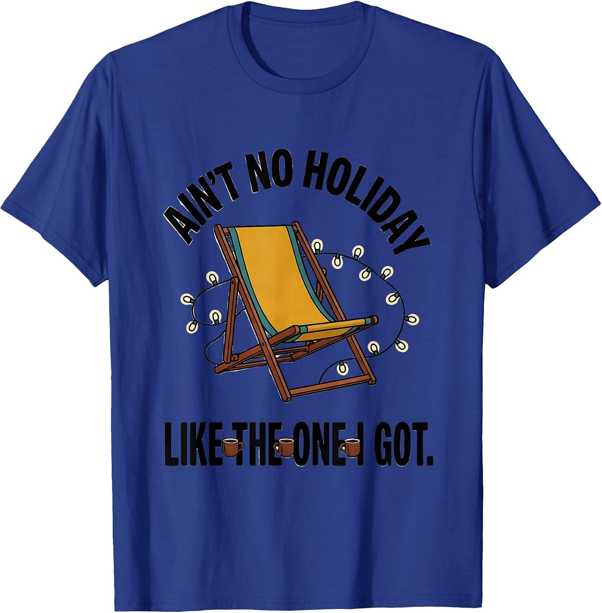Ain't No Holiday Like The One I Got Family Reunion Humor T-Shirt - Royal Blue
