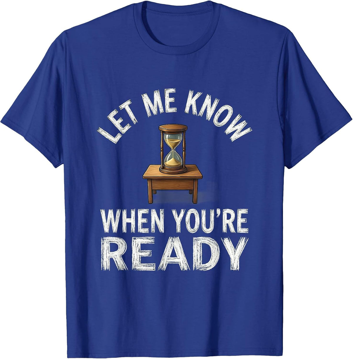 Let Me Know When You're Ready Funny Teacher Sarcastic Humor T-Shirt - Royal Blue