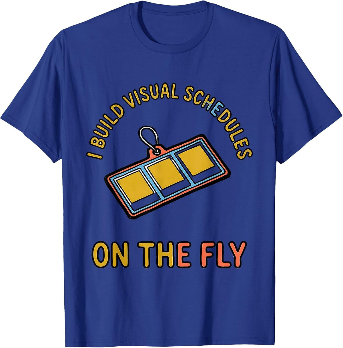 I Build Visual Schedules On The Fly Special Education T-Shirt - Royal Blue
