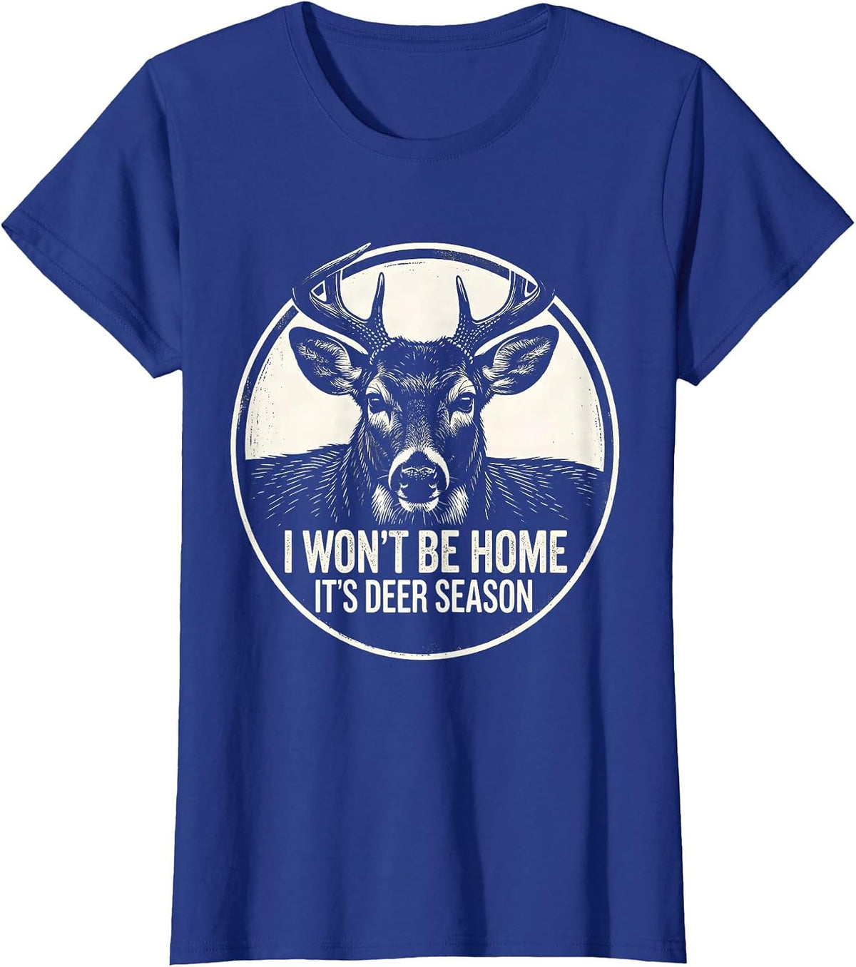 Women's I Won't Be Home—It's Deer Season Funny Hunting Dad Gift T-Shirt - Royal Blue