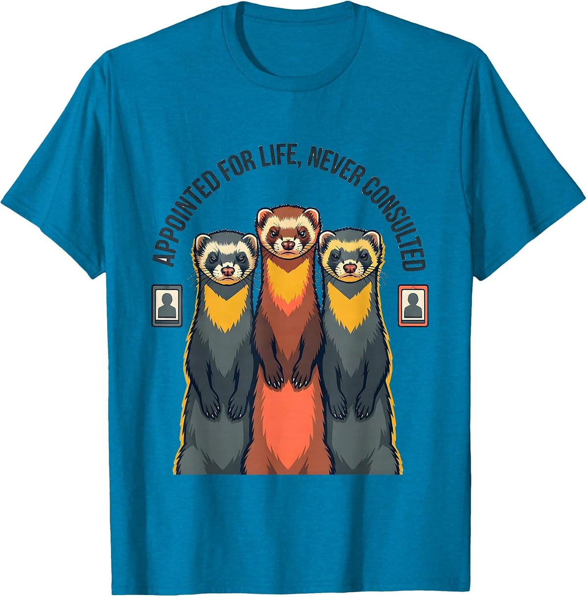 Appointed For Life Never Consulted Sarcastic Ferret Humor T-Shirt - Sapphire Blue