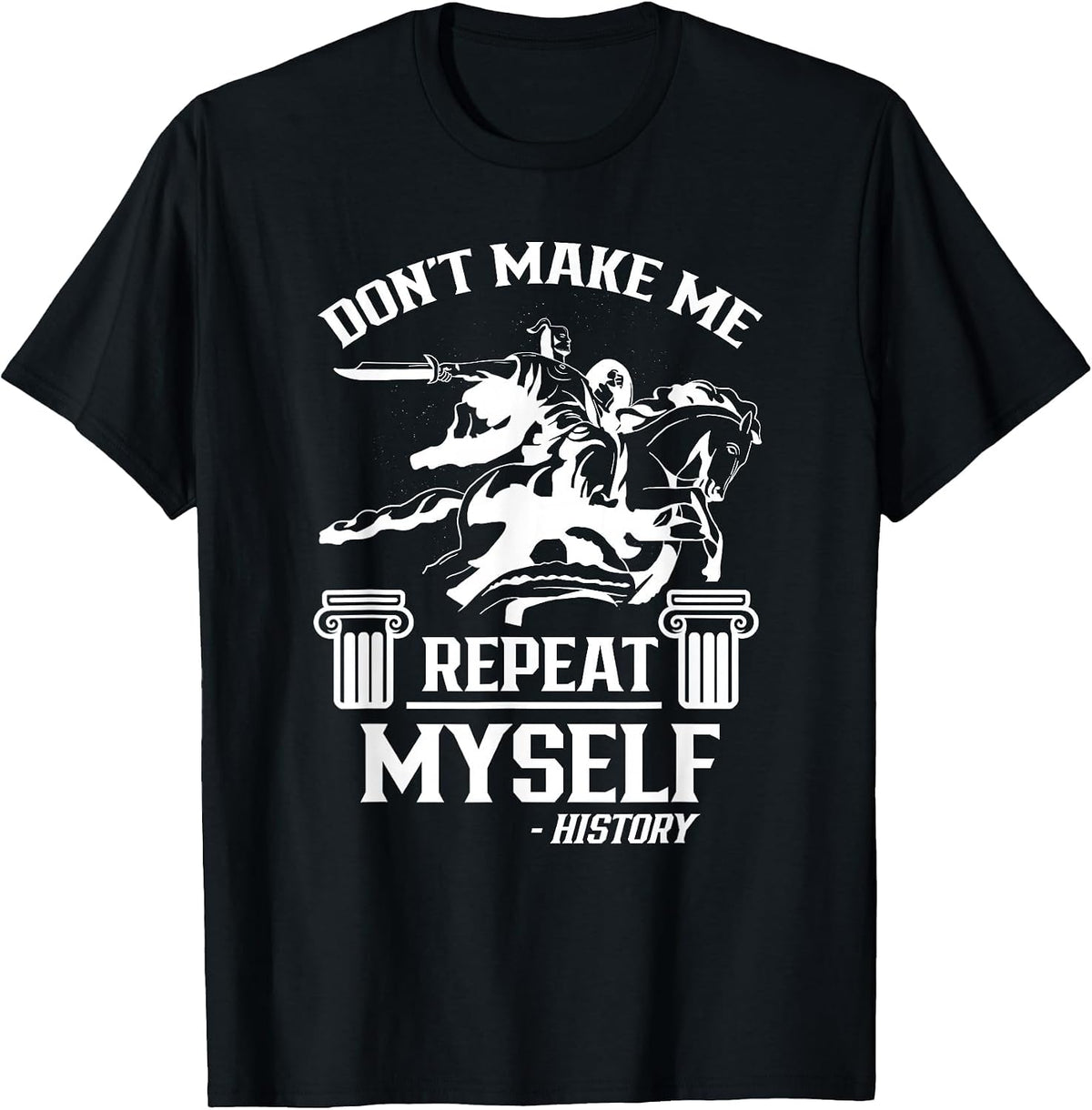 Don't Make Me Repeat Myself History Historic Historian Job T-Shirt - Black