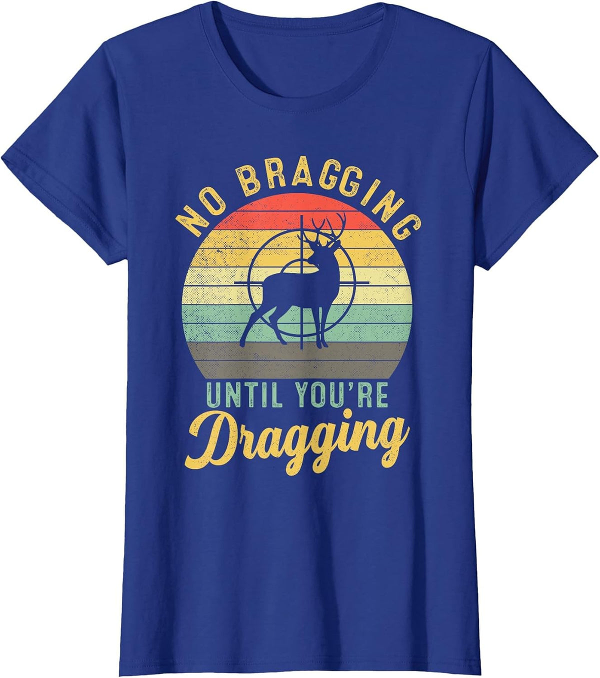 No Bragging Until You're Dragging Deer Hunting Hunter T-Shirt - Royal Blue
