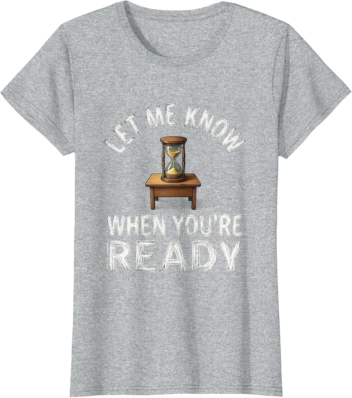 Let Me Know When You're Ready Funny Teacher Sarcastic Humor T-Shirt - Heather Grey
