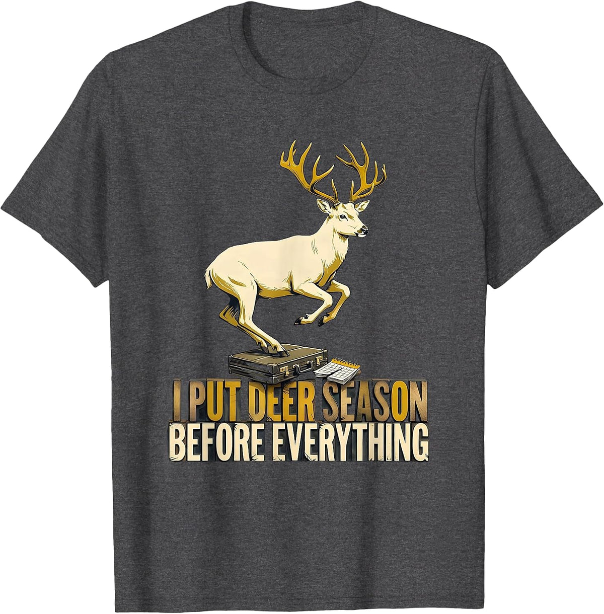 Men's I Put Deer Season Before Everything Funny Hunter Dad Gift T-Shirt - Dark Heather Grey