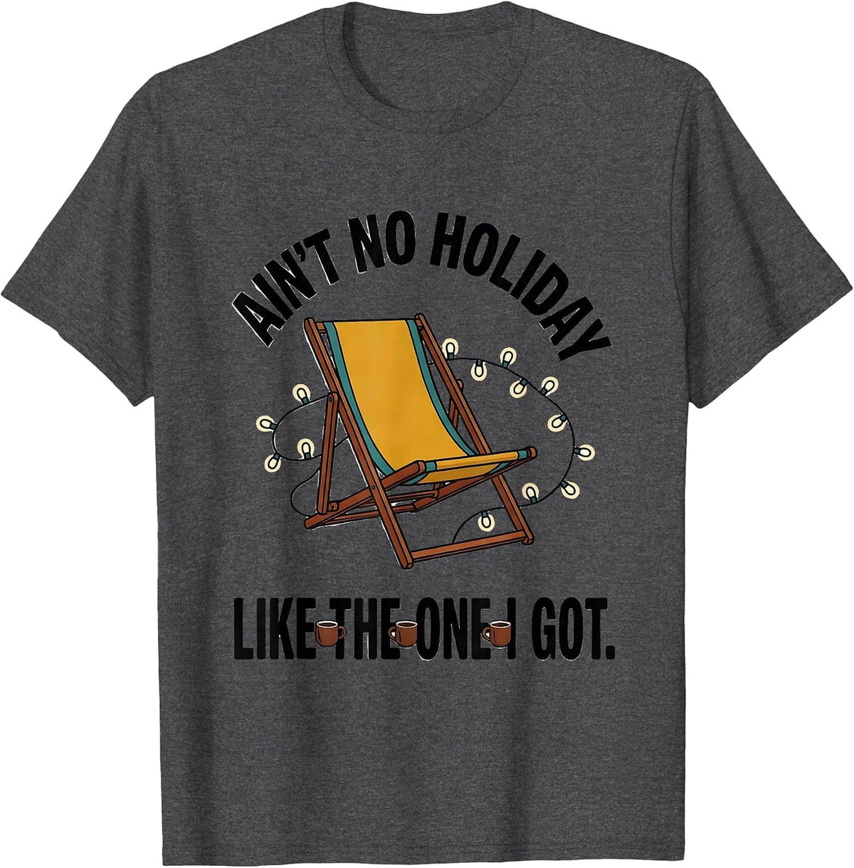 Ain't No Holiday Like The One I Got Family Reunion Humor T-Shirt - Dark Heather Grey