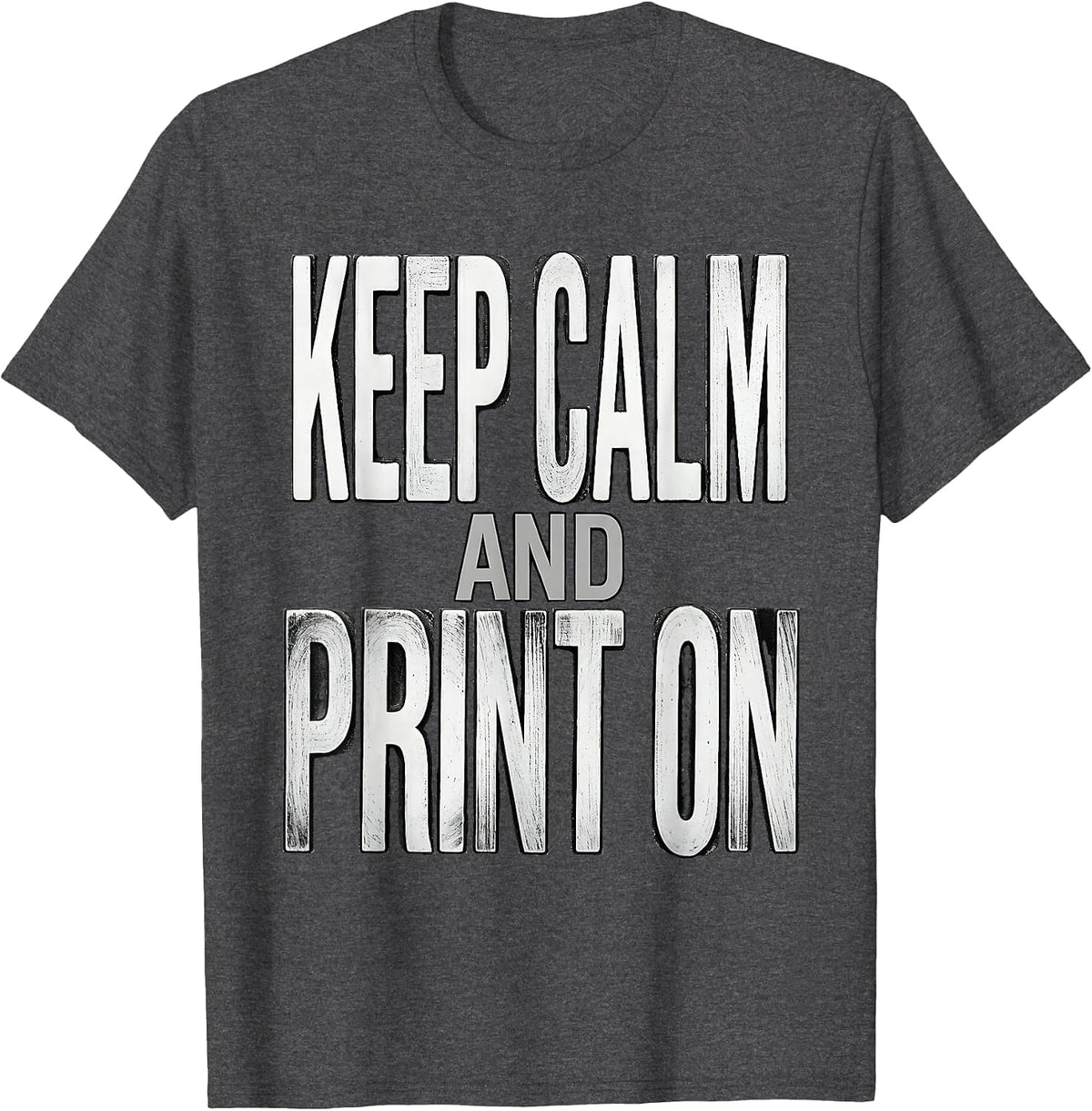 Keep Calm and Print On Graphic Designer Design T-Shirt - Dark Heather Grey