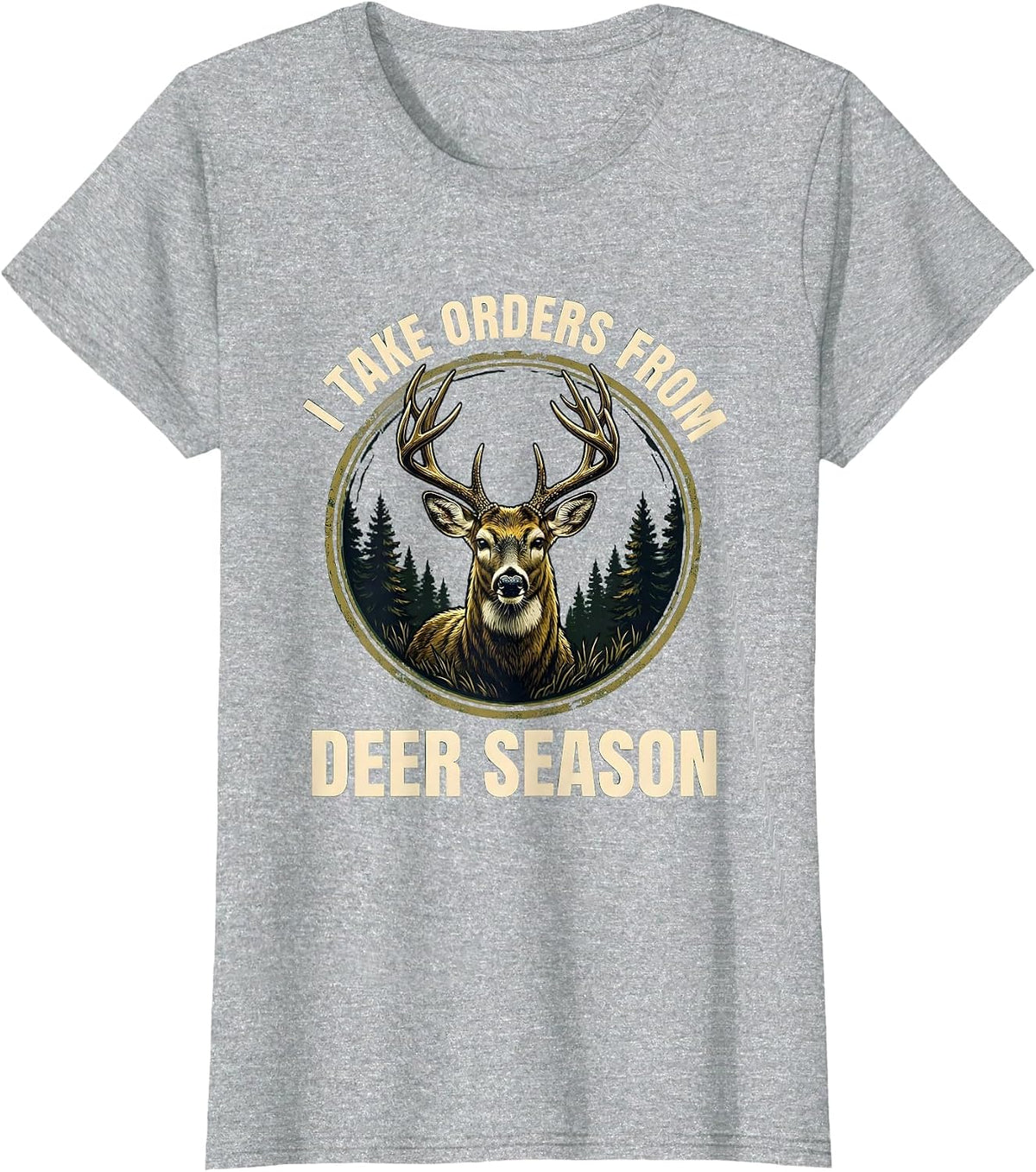 Women's I Take Orders From Deer Season Funny Hunting Dad Humor T-Shirt - Heather Grey