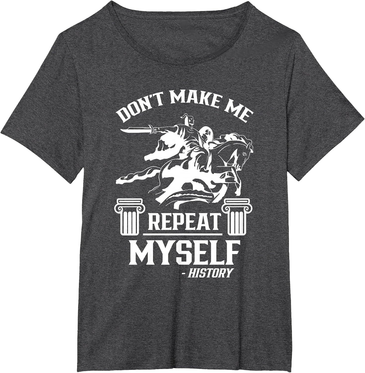 Don't Make Me Repeat Myself History Historic Historian Job T-Shirt - Dark Heather Grey