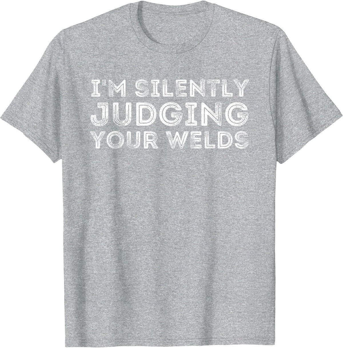 Silently Judging Your Welds - Metal Worker Welding & Welder T-Shirt - Heather Grey
