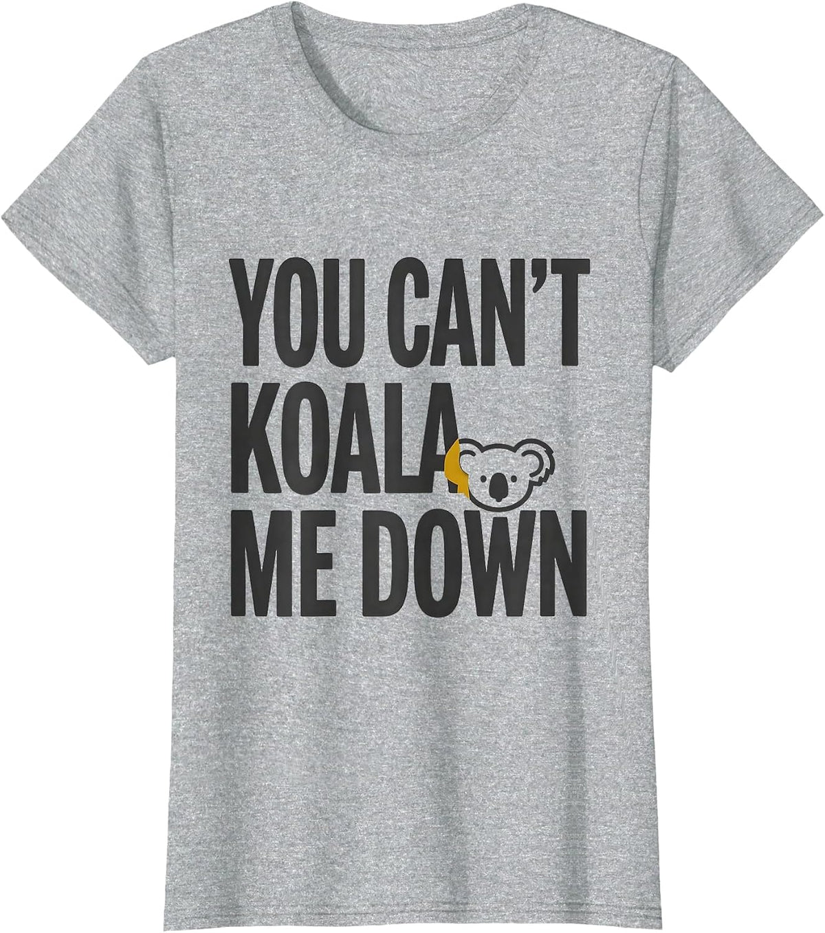 You Can't Koala Me Down Funny Koala Lover Animal Humor T-Shirt - Heather Grey