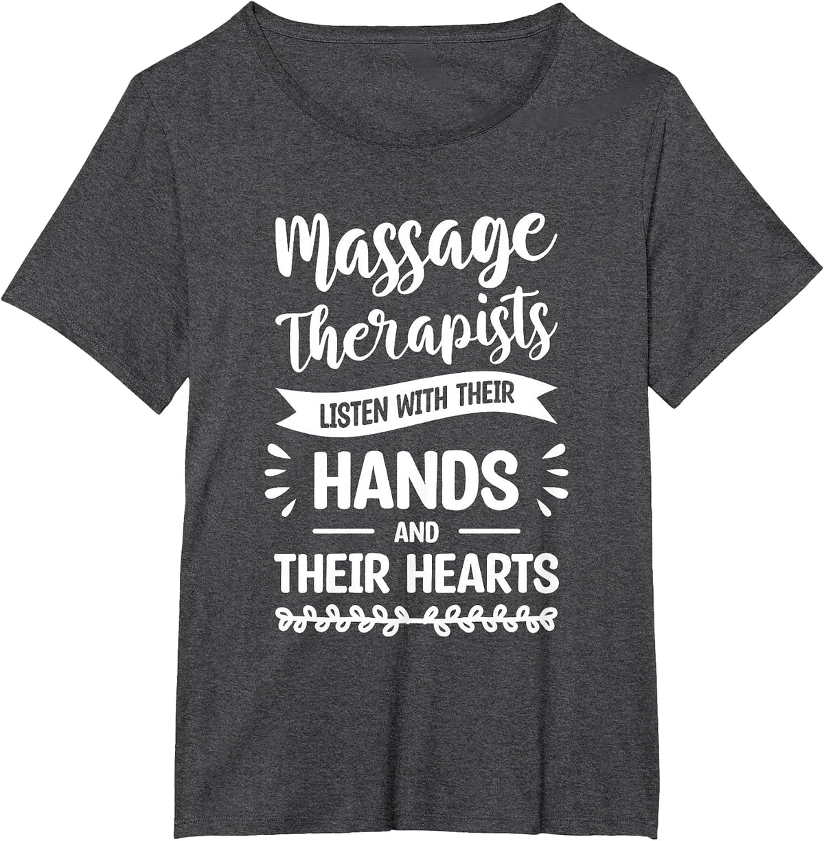 Massage Therapists Listen with Their Hands and Their Hearts T-Shirt - Dark Heather Grey
