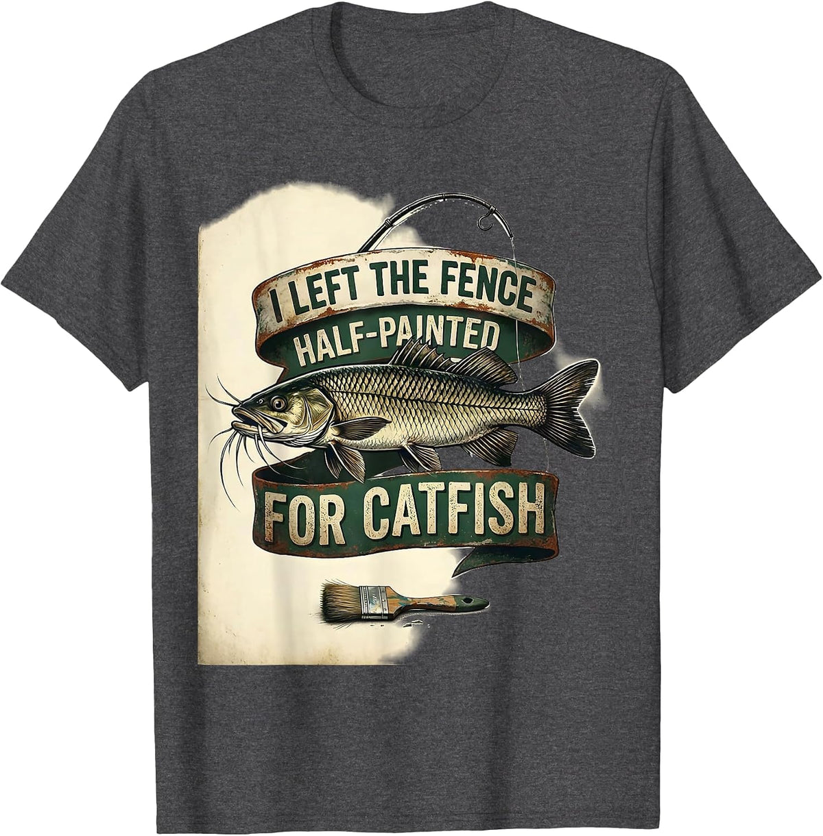 Men's I Left The Fence Half-Painted For Catfish Funny Dad T-Shirt - Dark Heather Grey