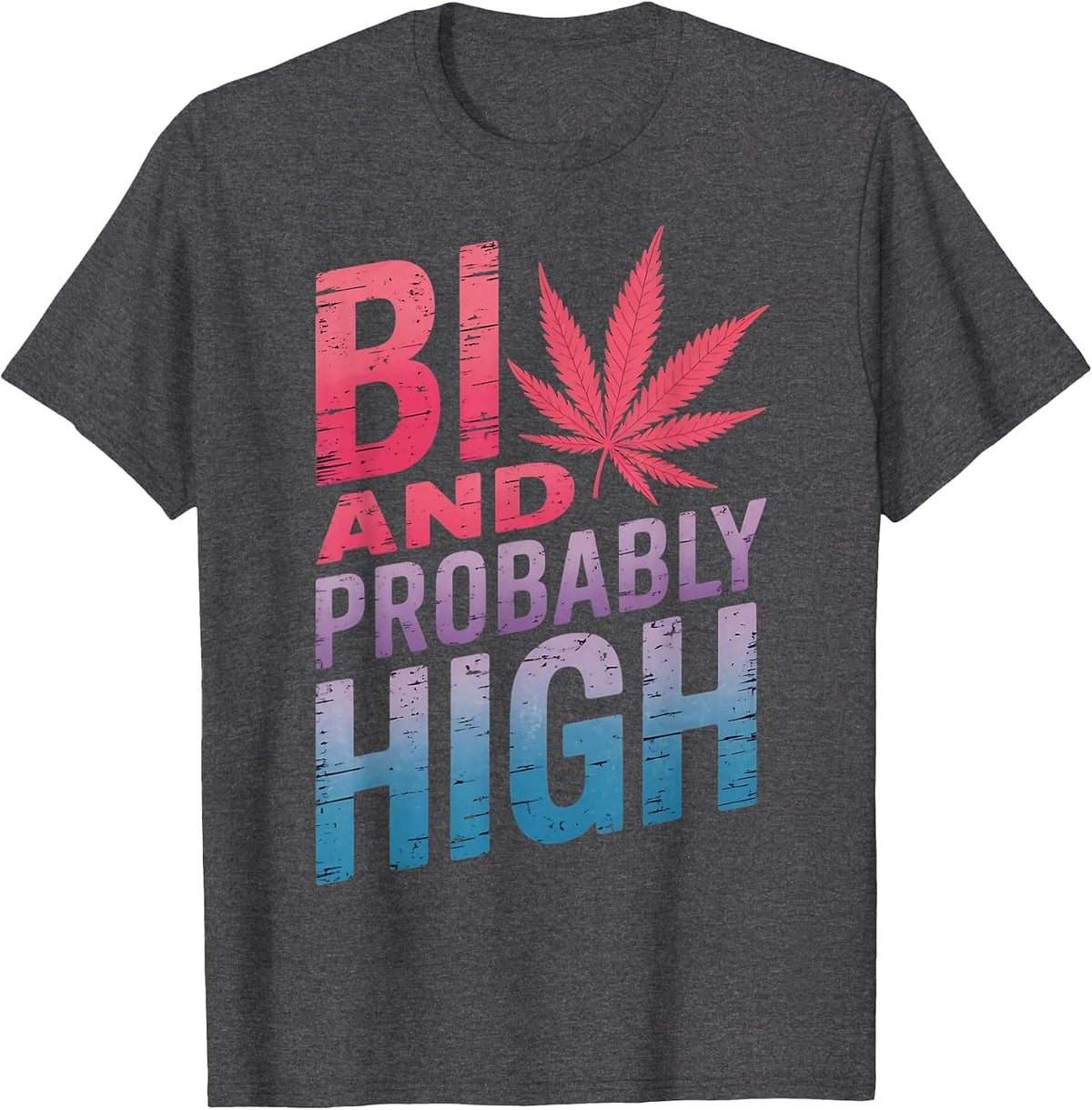 Bi and Probably High Bi LGBTQ Pride Month Queer Bisexual T-Shirt - Dark Heather Grey