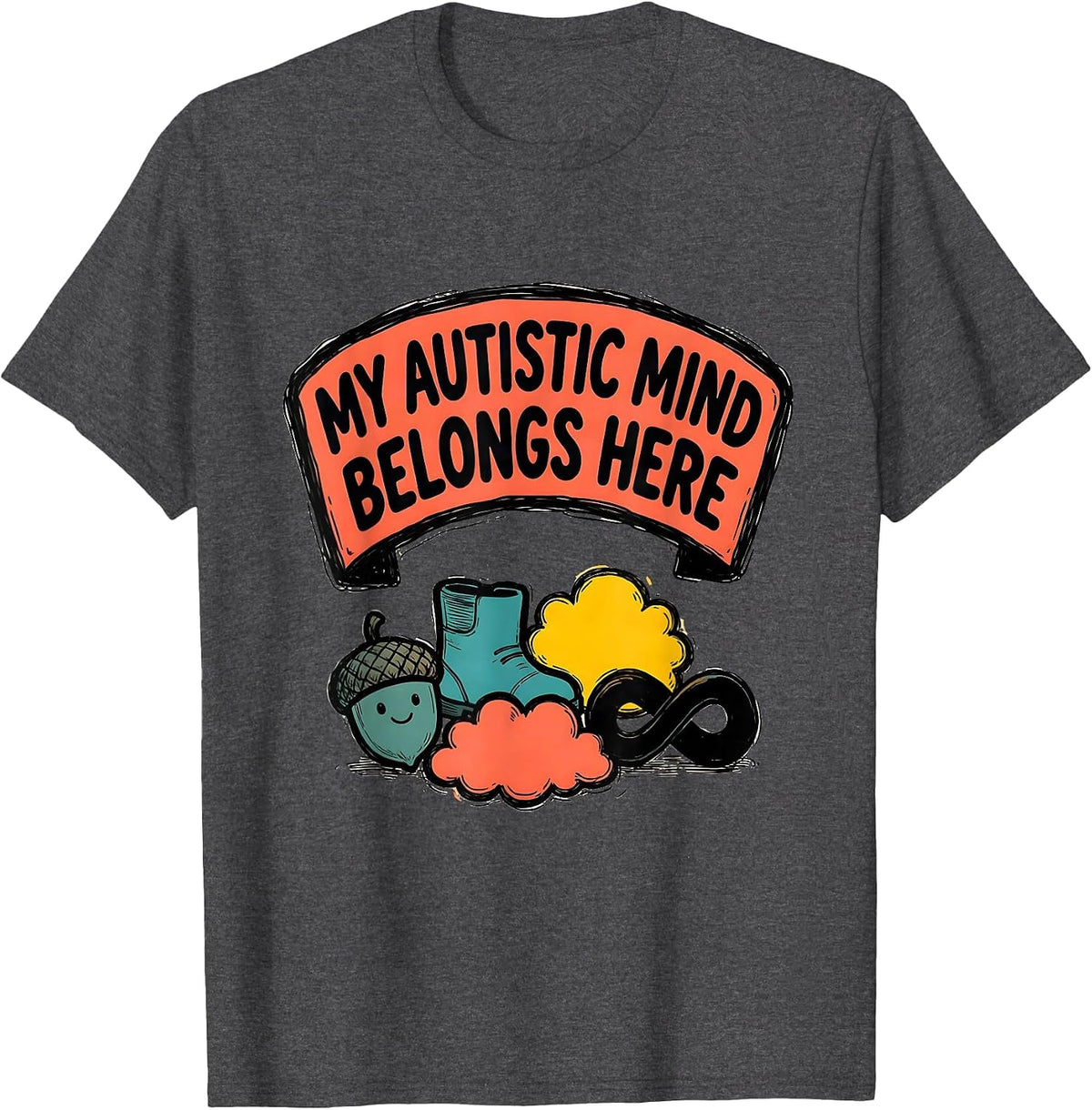 My Autistic Mind Belongs Here Funny Neurodivergent T-Shirt - Dark Heather Grey