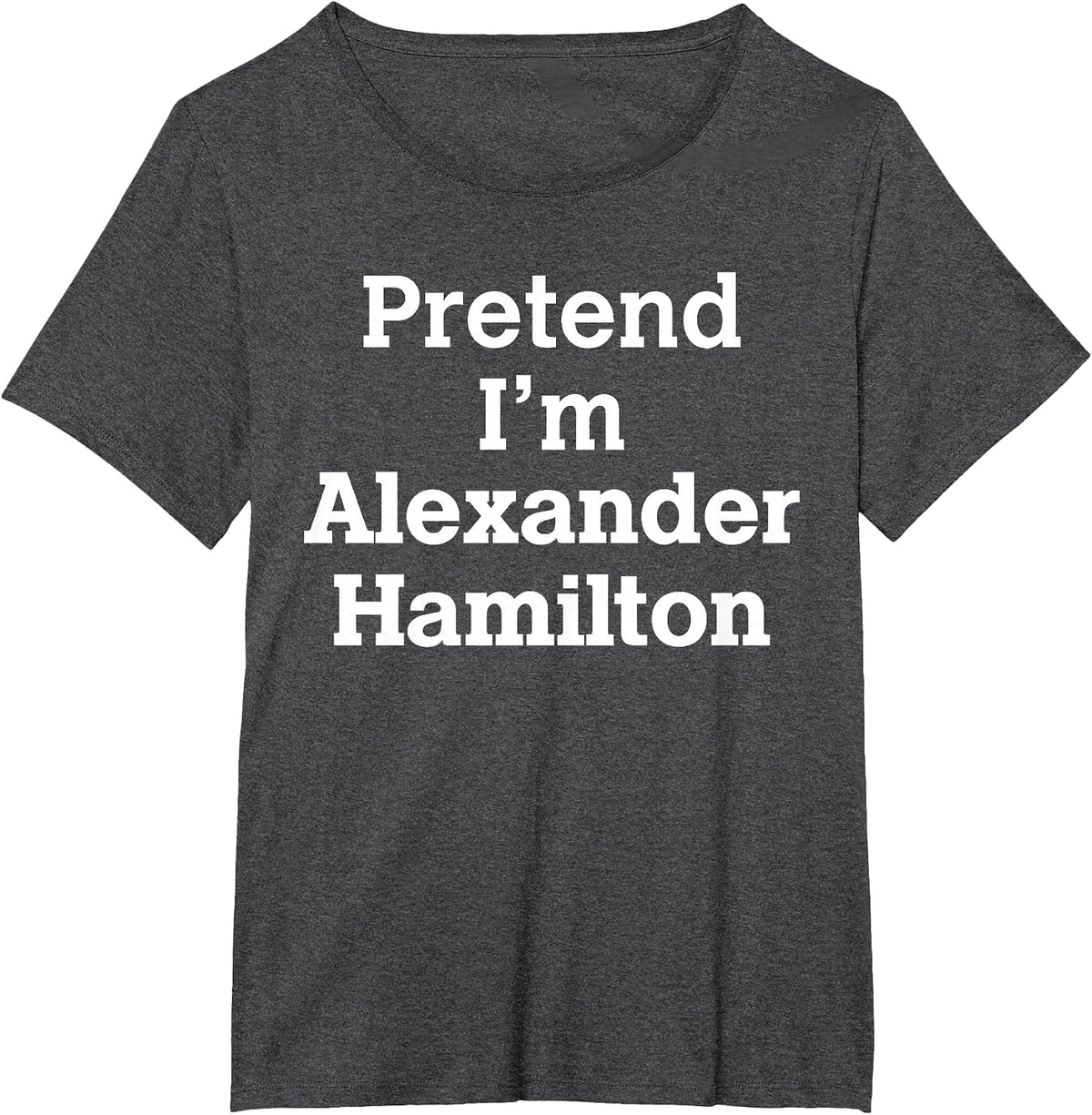 Pretend I'm Alexander Hamilton Costume Tees Halloween History T Shirts - Dark Heather Grey