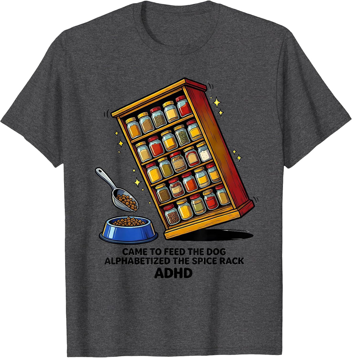 Men's Came To Feed The Dog, Alphabetized The Spice Rack, ADHD T-Shirt - Dark Heather Grey