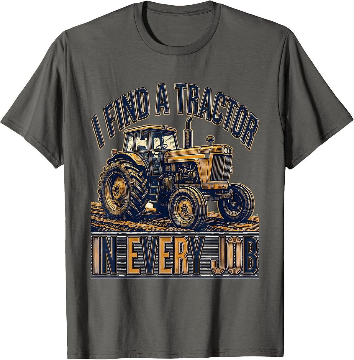 Men's I Find A Tractor In Every Job Funny Farmer Tractor Lover T-Shirt - Asphalt Grey