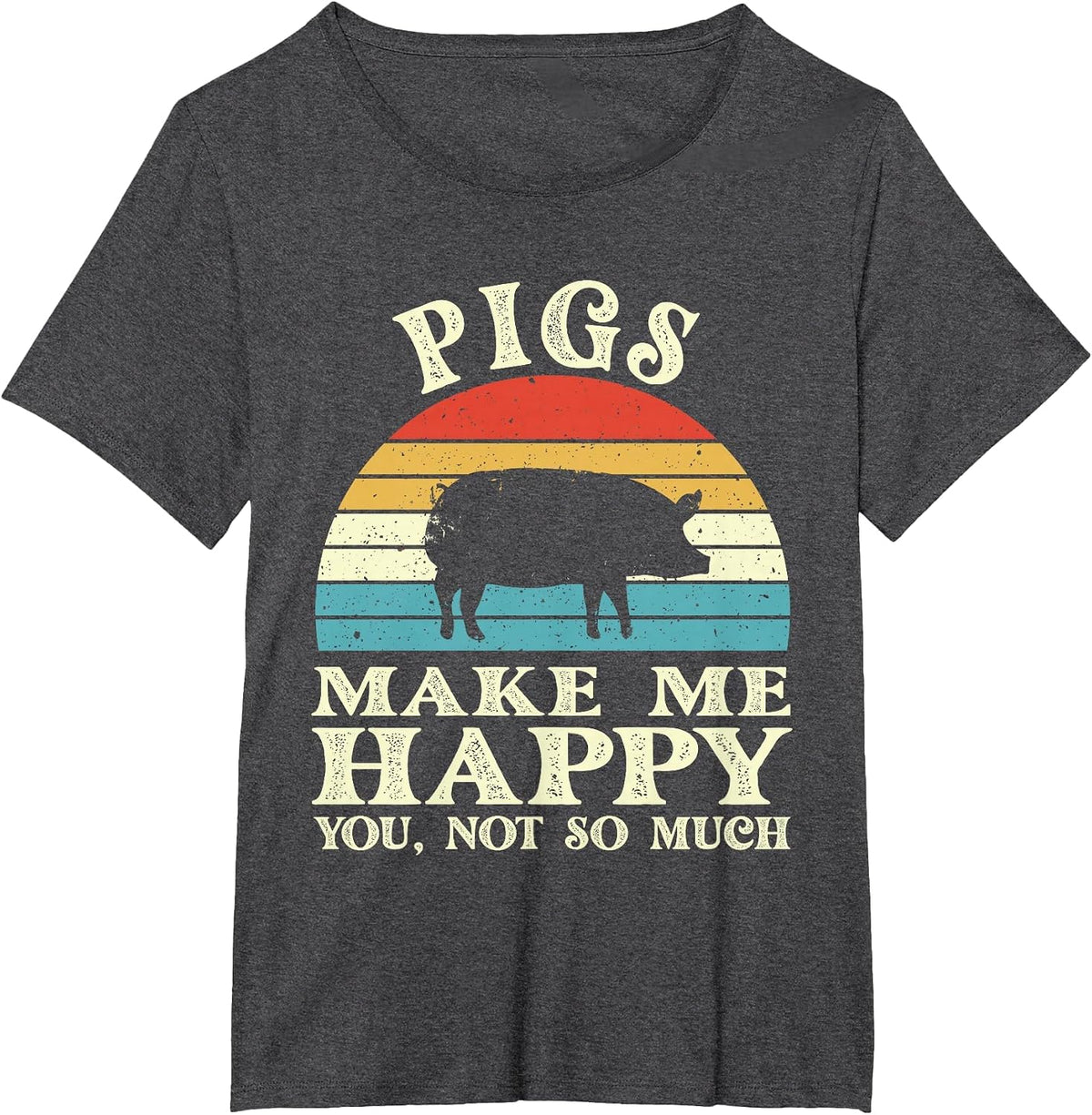 Pigs Make Me Happy You Not So Much Pig Lover Farming Farmer T-Shirt - Dark Heather Grey