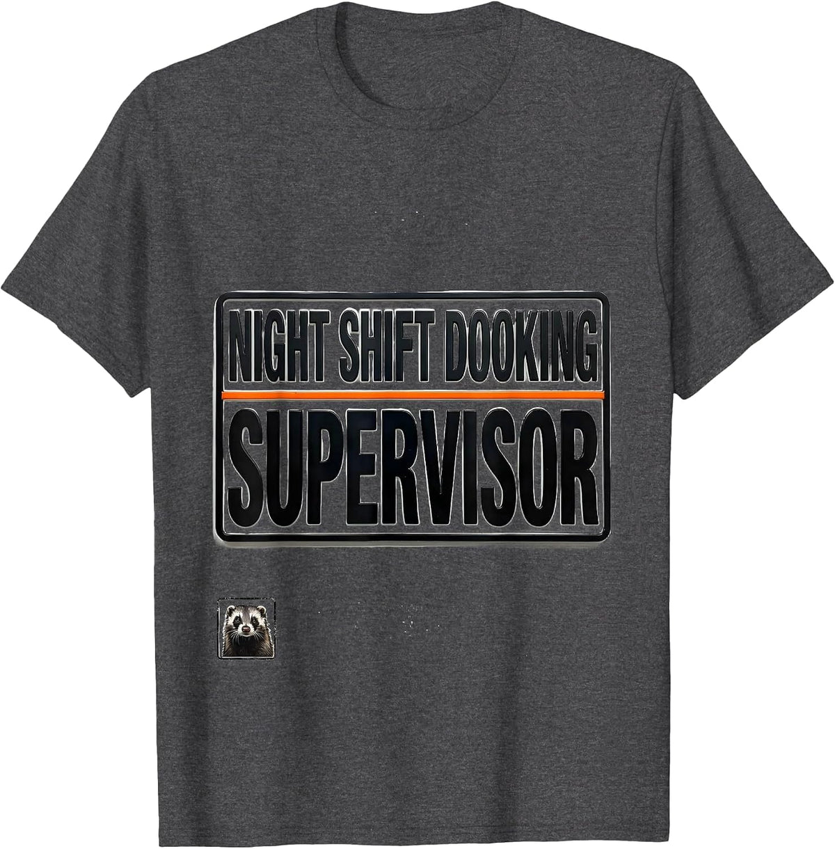 Night Shift Dooking Supervisor Funny Ferret Owner Humor Gift T-Shirt - Dark Heather Grey