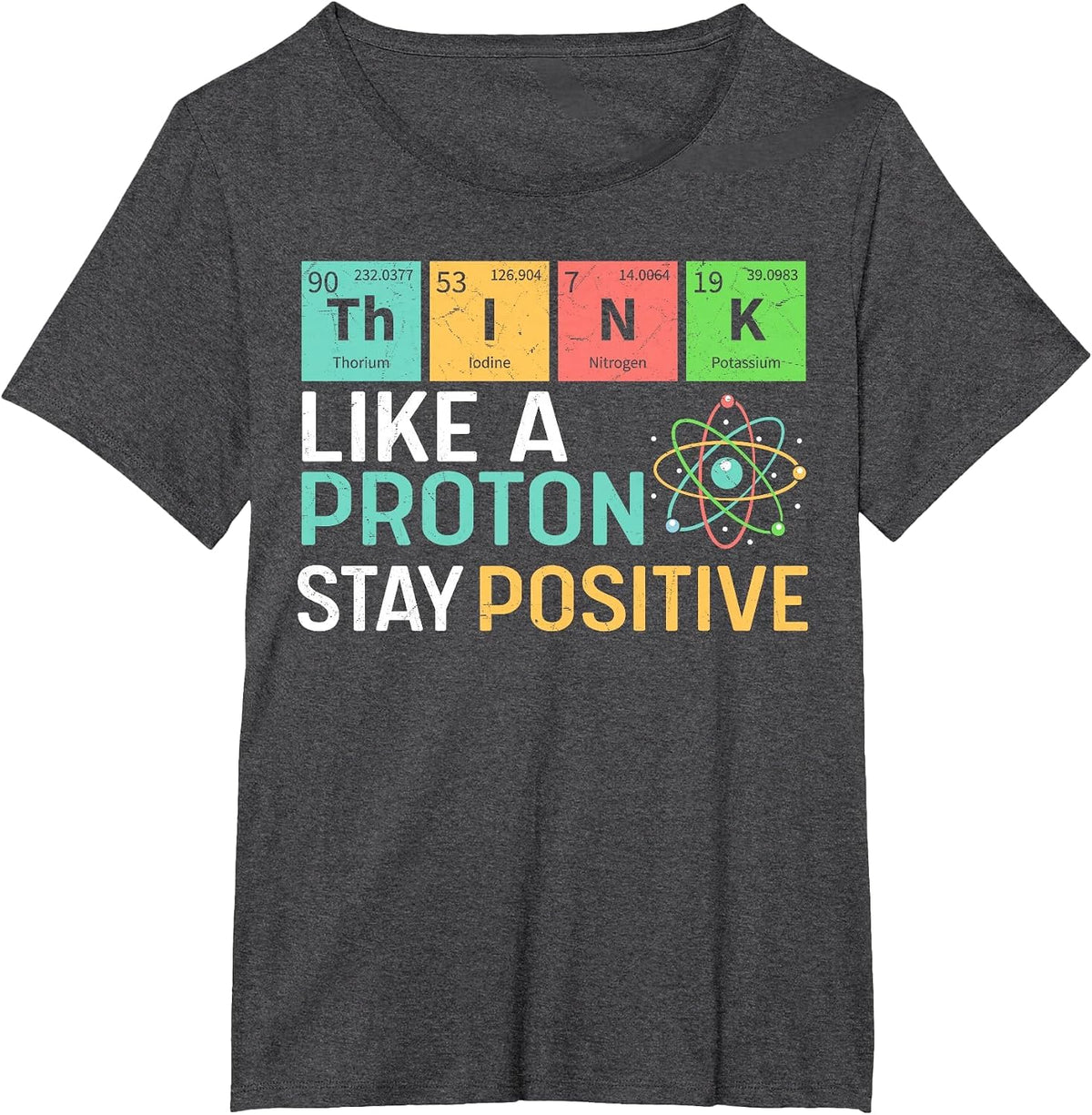 Think Like A Proton Stay Positive Funny Science Teacher T-Shirt - Dark Heather Grey