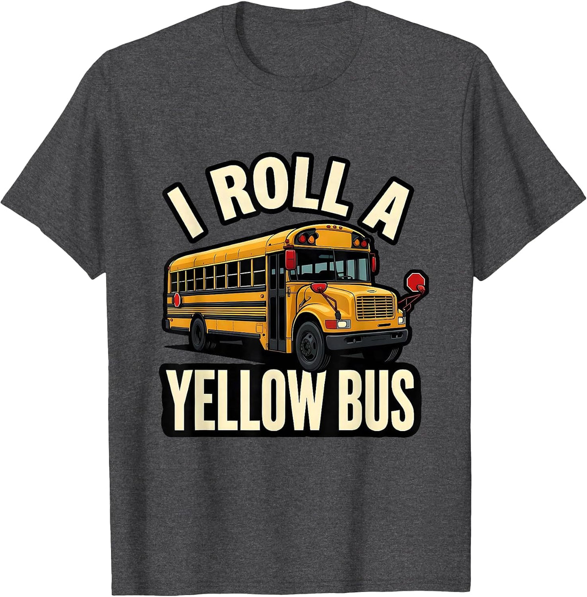 I Roll A Yellow Bus Funny School Bus Driver Appreciation T-Shirt - Dark Heather Grey