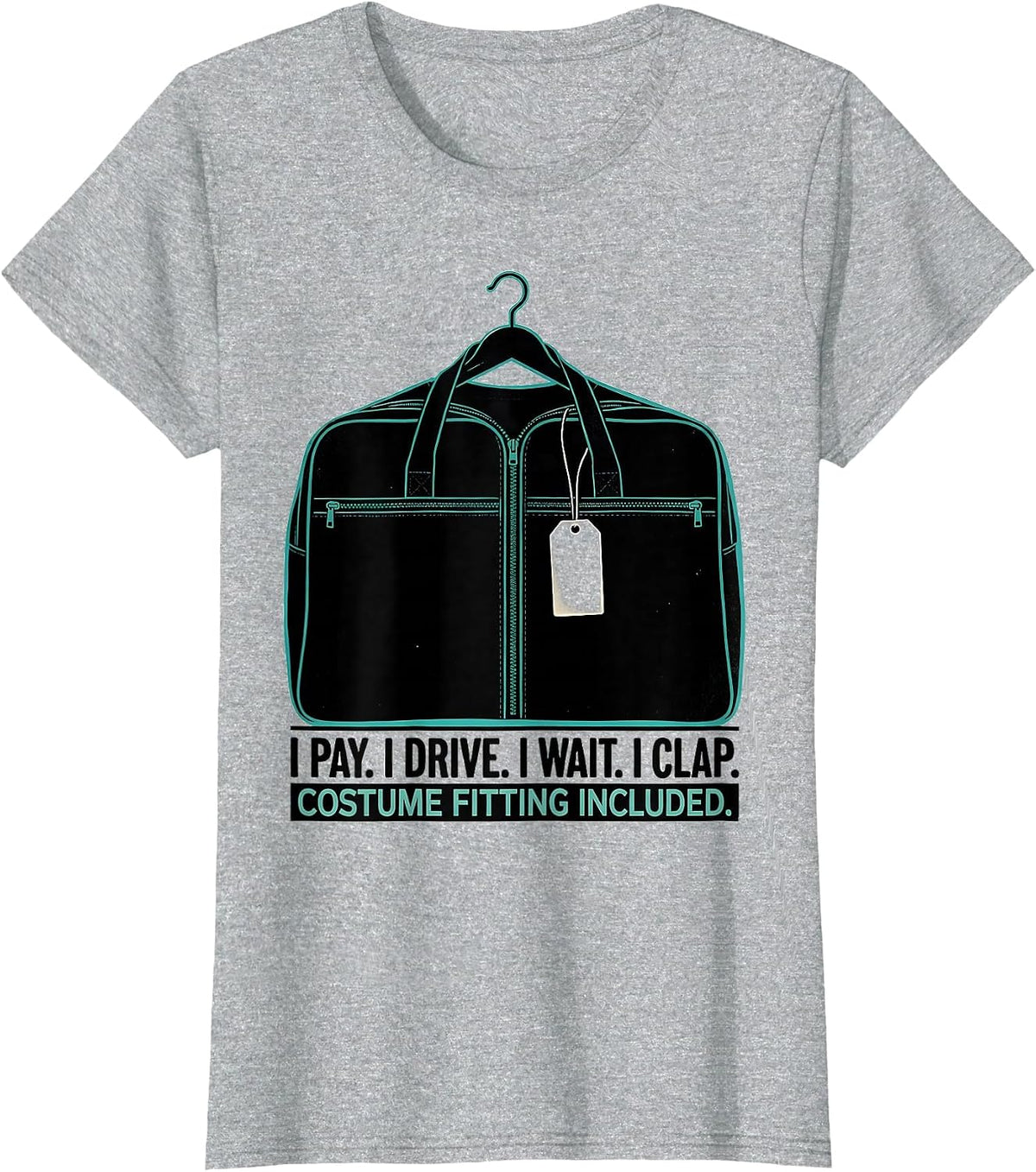 Women's I Pay. I Drive. I Wait. I Clap. Costume Fitting Included. T-Shirt - Heather Grey