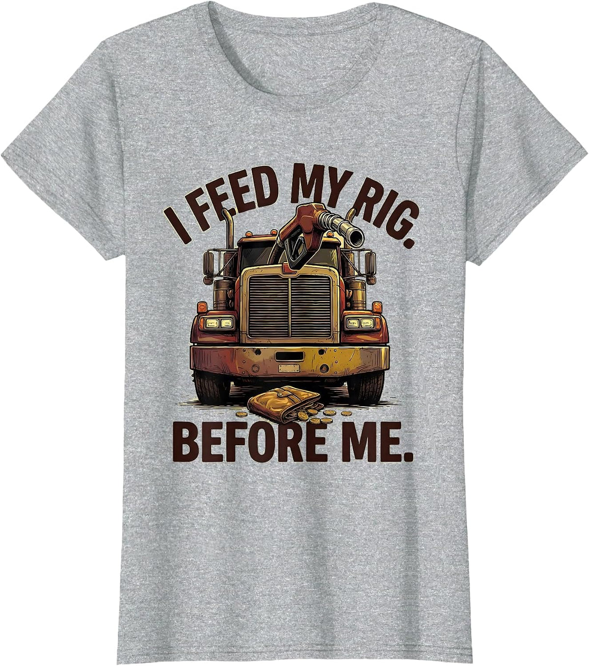 I Feed My Rig Before Me Funny Trucker Semi Driver Gift T-Shirt - Heather Grey