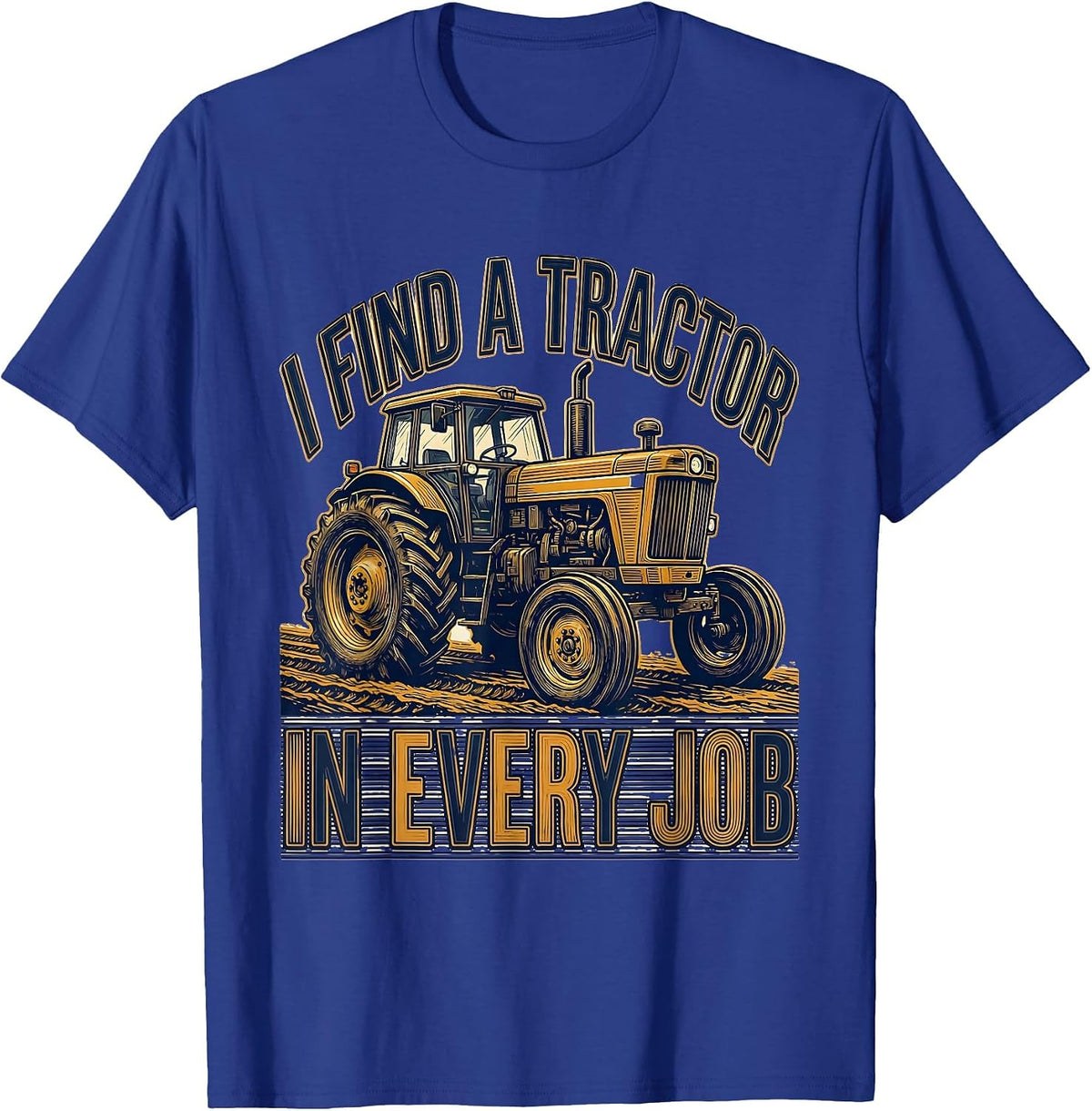 Men's I Find A Tractor In Every Job Funny Farmer Tractor Lover T-Shirt - Royal Blue