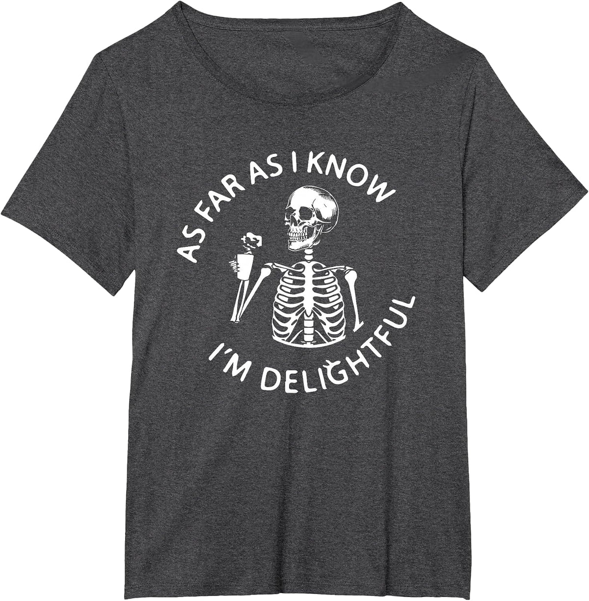 As Far As I Know I'm Delightful Skeleton Sarcasm Funny Quote T-Shirt - Dark Heather Grey
