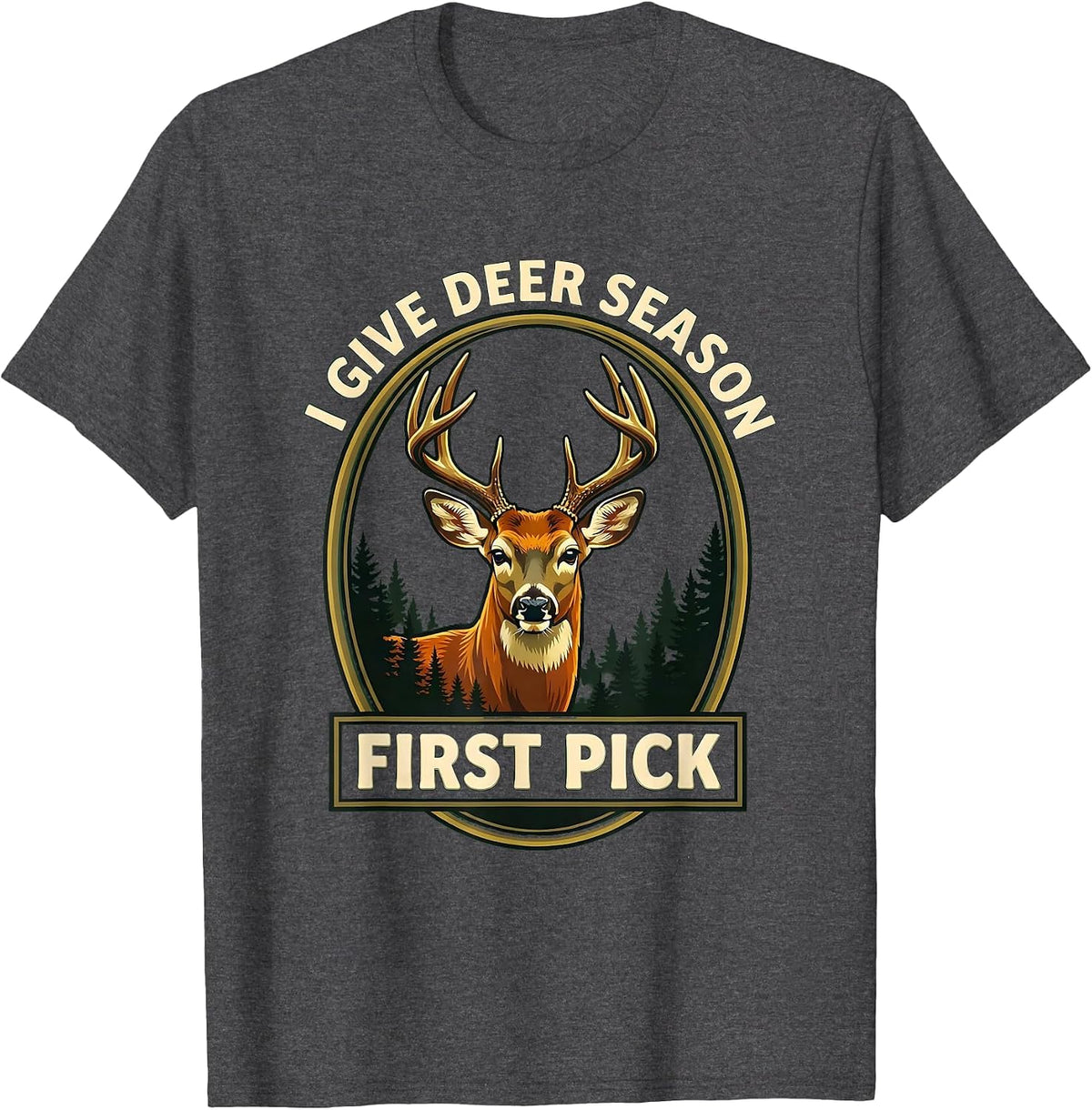 Men's I Give Deer Season First Pick Funny Hunting Dad Humor T-Shirt - Dark Heather Grey