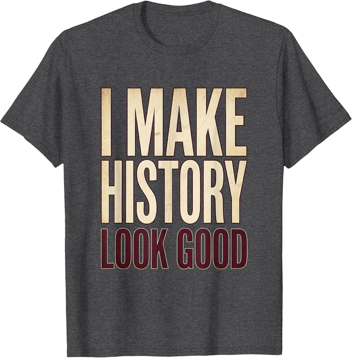 I Make History Look Good History Teacher Design T-Shirt - Dark Heather Grey