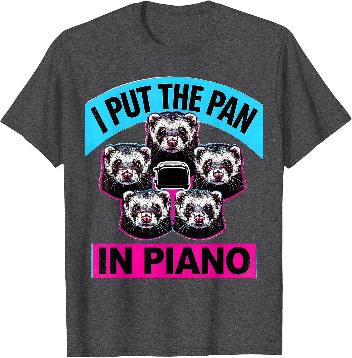 I Put The Pan In Piano Funny Ferret Meme Bootleg Humor T-Shirt - Dark Heather Grey