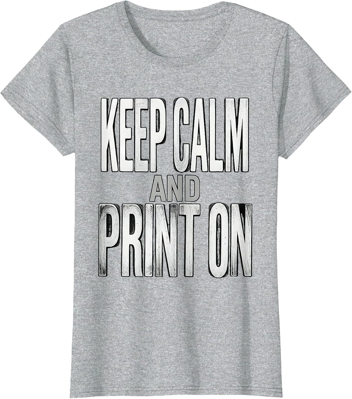 Keep Calm and Print On Graphic Designer Design T-Shirt - Heather Grey