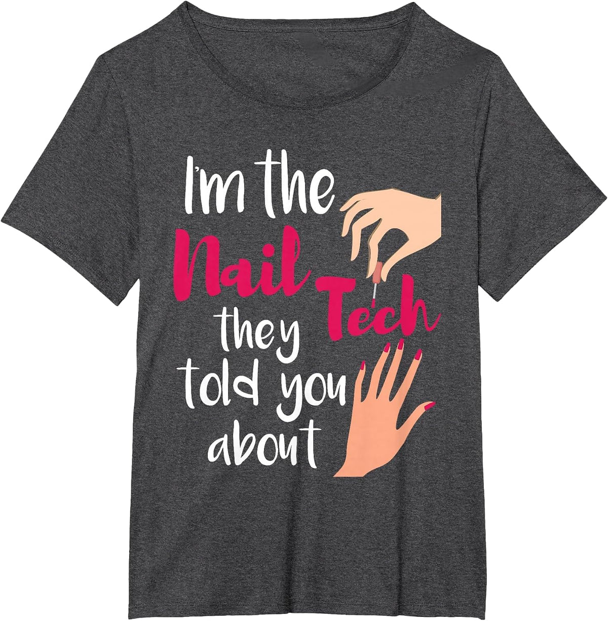 I'm The Nail Tech They Told You About - Nail Artist Salon T-Shirt - Dark Heather Grey