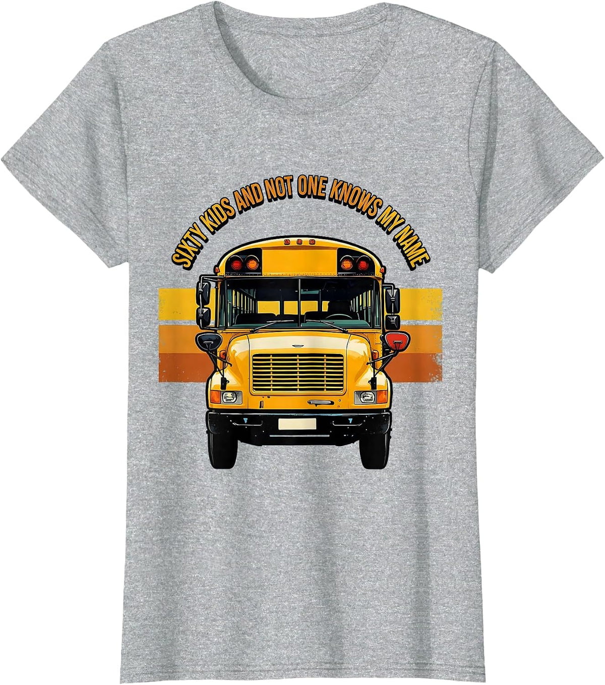 Sixty Kids And Not One Knows My Name Funny School Bus Driver T-Shirt - Heather Grey
