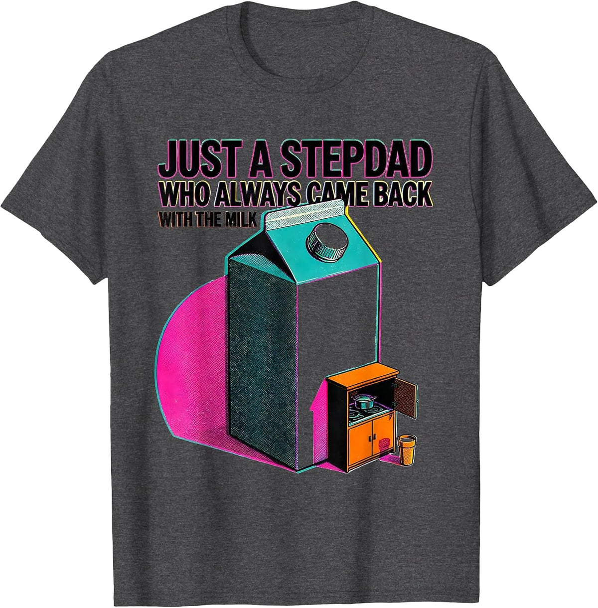 Just A Stepdad Who Always Came Back With The Milk Funny T-Shirt - Dark Heather Grey