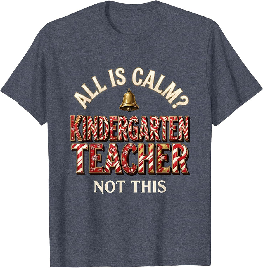 All Is Calm? Not This Kindergarten Teacher Funny T-Shirt - Heather Blue