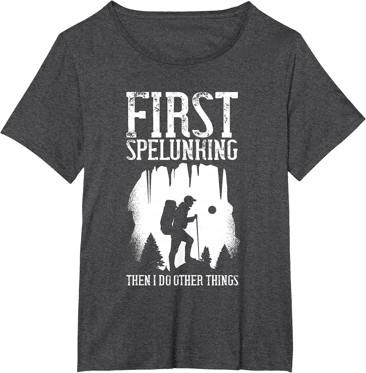 First Spelunking Then Other Things Spelunker Caver Caving T-Shirt - Dark Heather Grey