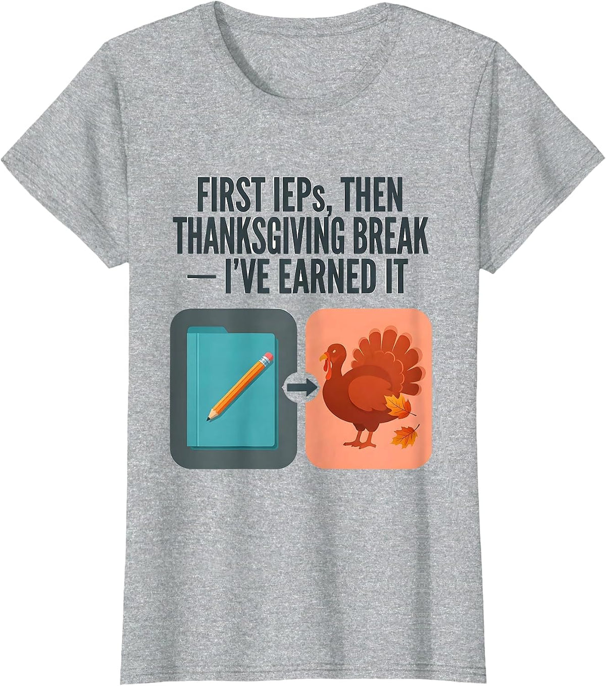 First IEPs Then Thanksgiving Break I've Earned It Teacher T-Shirt - Heather Grey