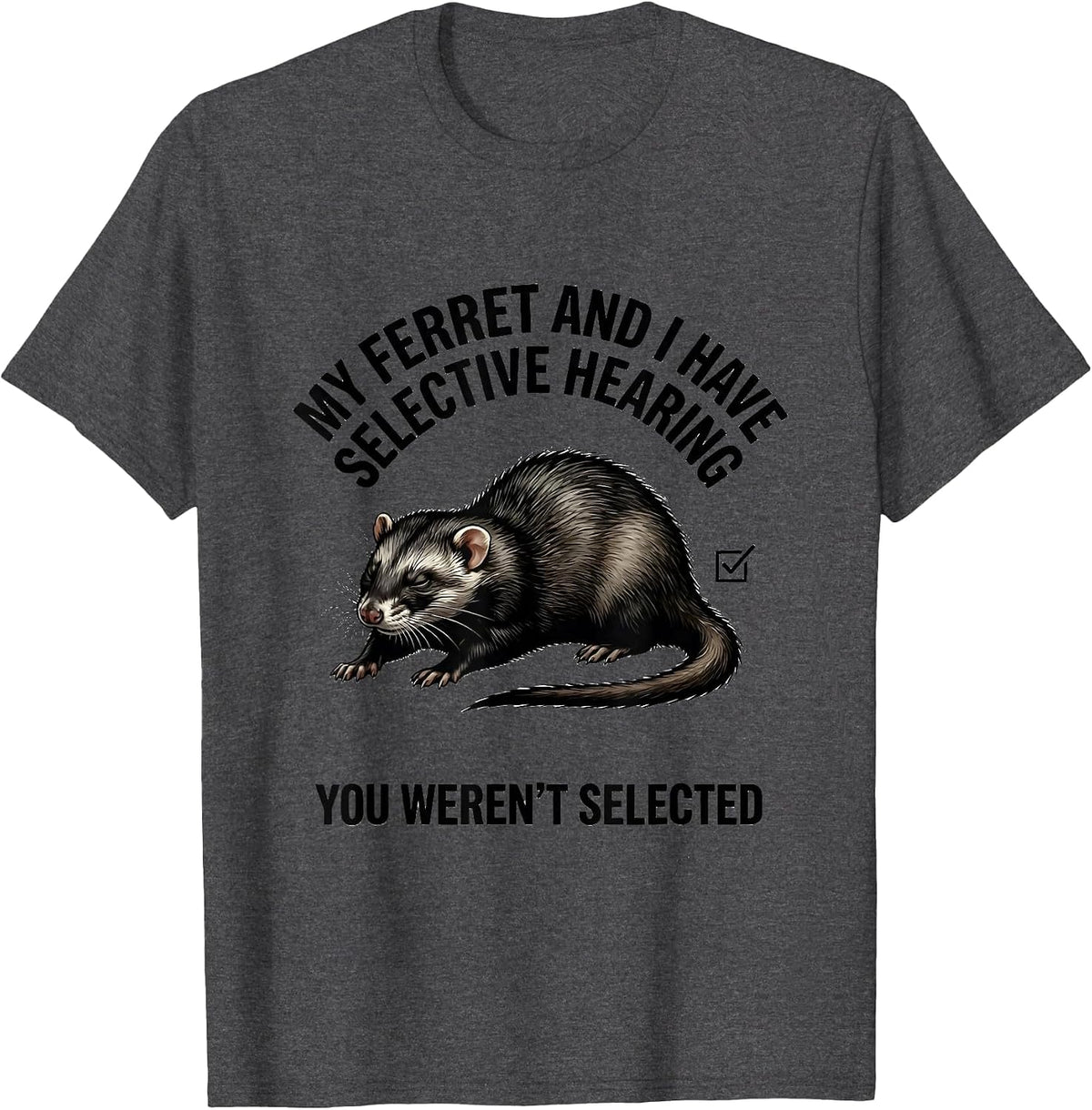 Men's My Ferret And I Have Selective Hearing, You Weren't Selected T-Shirt - Dark Heather Grey