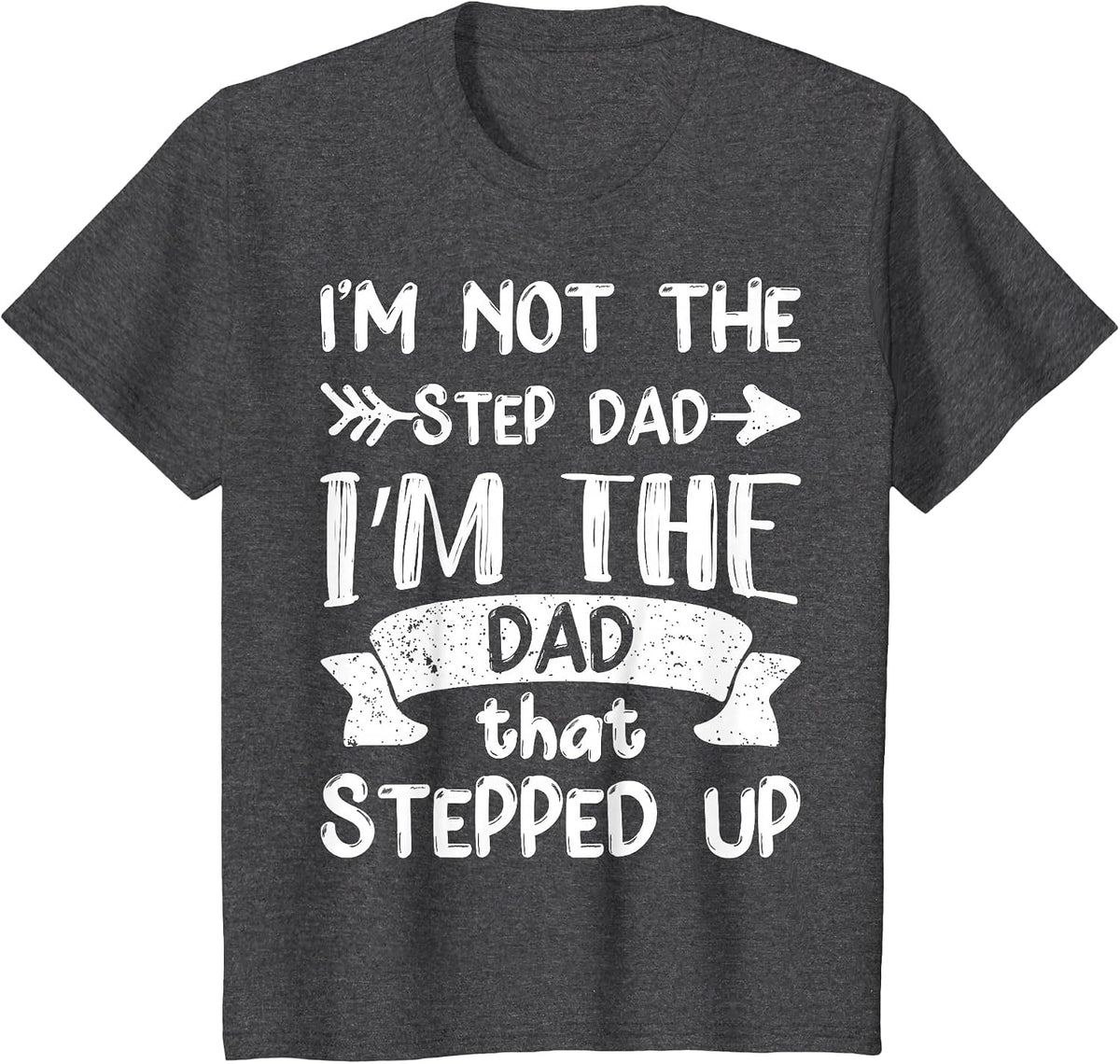 I'm Not The Stepdad I'm The Dad that Stepped Up T-Shirt - Dark Heather Grey
