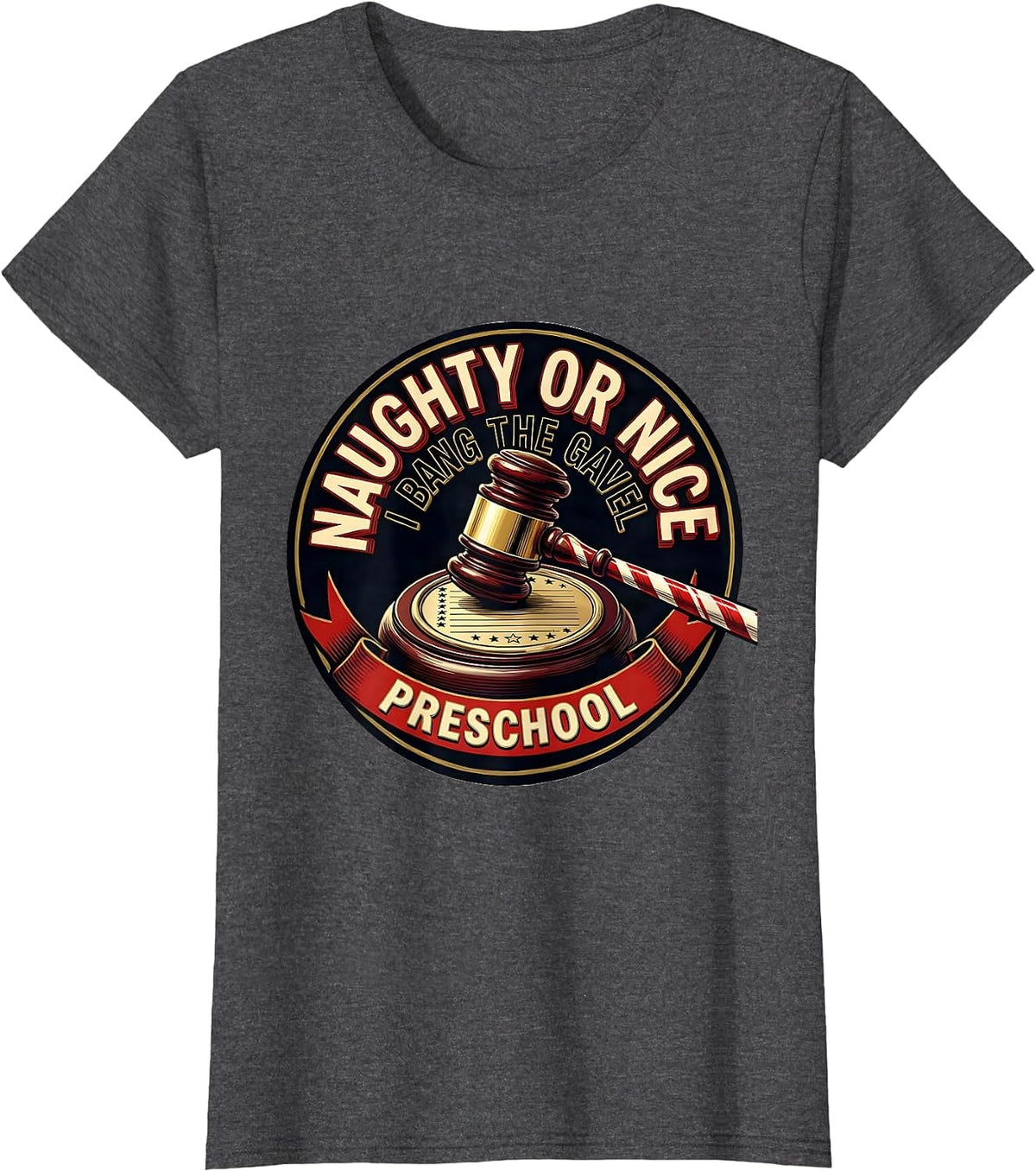 Women's Naughty Or Nice, I Bang The Gavel Preschool Funny Teacher T-Shirt - Dark Heather Grey