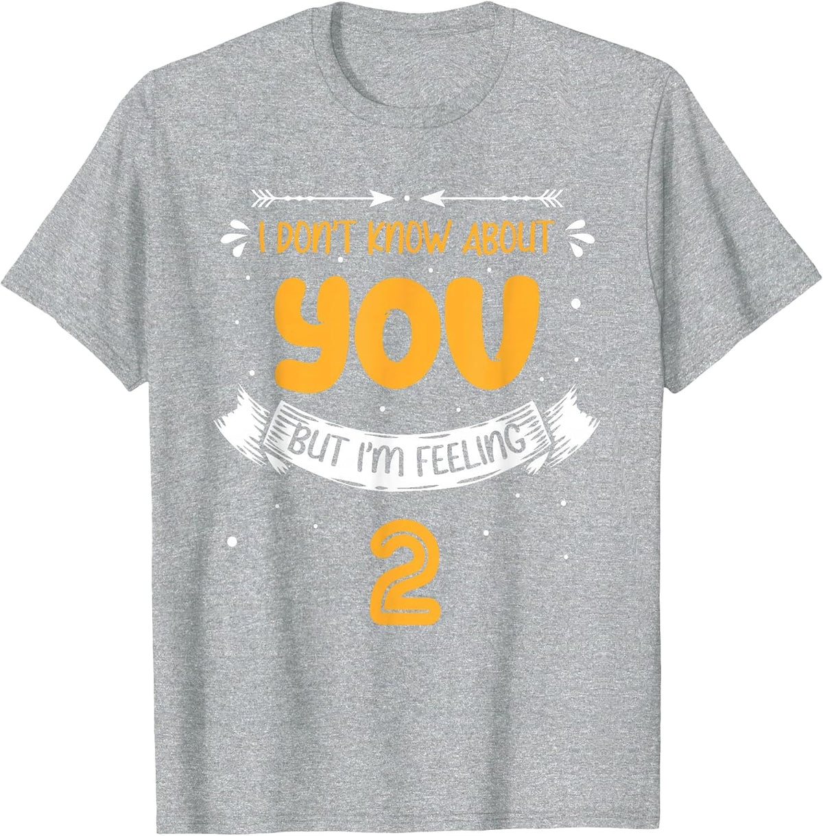 I Don't Know About You But I'm Feeling 2-2nd Bday T-Shirt - Heather Grey